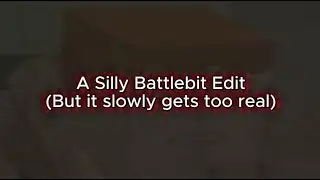 A Silly BattleBit Edit (But it slowly gets too real)