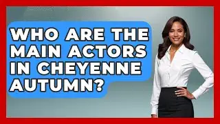 Who Are The Main Actors In Cheyenne Autumn? - I'm a 60s Baby