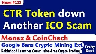 CTR Token down - another ICO Scam, Monex & CoinChech, RobinHood launching, Google Delists Ext.
