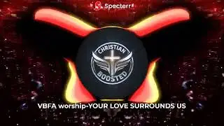 VBFA worship-YOUR LOVE SURROUNDS US (Bass Boosted)