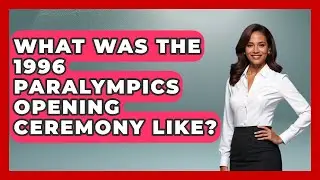 What Was The 1996 Paralympics Opening Ceremony Like? - The Olympic Vault