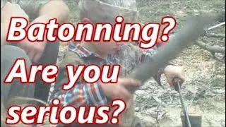 Batonning? Seriously? Who does that? Why? That isn't bushcraft! Why even split wood? Apprentice III