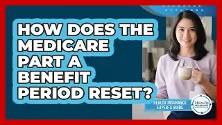 How Does The Medicare Part A Benefit Period Reset? - Health Insurance Experts Guide