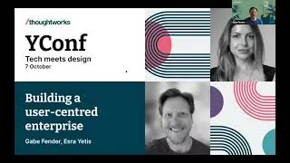 Building a user-centered enterprise – Esra Yetis, Gabe Fender – YConf 2021