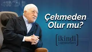 &Ccedil;ekmeden Olur mu? | İkindi Yağmurları | M. Fethullah G&uuml;len Hocaefendi