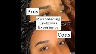 Microblading Eyebrows Experience PROS & CONS
