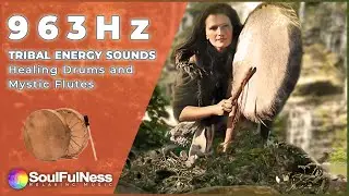 963Hz Tribal Drumming & Flute Melodies | Shamanic Meditation and Energy Music