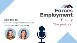 Forces Employment Charity: The Podcast - Could networking be the key to success? | Episode 5