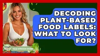 Decoding Plant-based Food Labels: What To Look For? - Vegan Nutrition Kitchen
