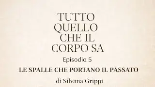 Episodio 5 — Le spalle che portano il passato | Tutto quello che il corpo sa