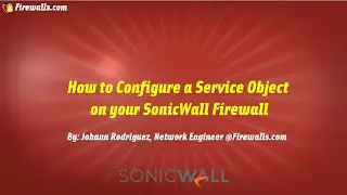 SonicWall Gen 7: How To Create Custom Service Objects