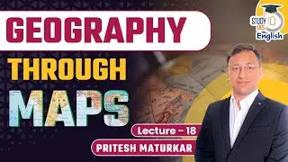 Geography Through Maps l Lecture 18 l Pritesh Maturkar l UPSC 2024 l StudyIQ IAS English