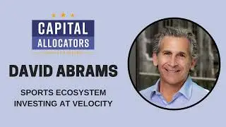 David Abrams &ndash; Sports Ecosystem Investing at Velocity (Capital Allocators, EP. 303)