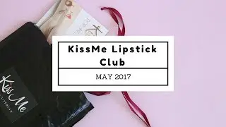 KissMe Lipstick Club Subscription Box Unboxing May 2017