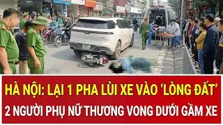 Hà Nội: Lại 1 pha lùi xe vào ‘lòng đất’, 2 người phụ nữ thương vong thê thảm dưới gầm xe