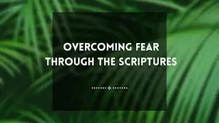 Overcoming fear through scriptures