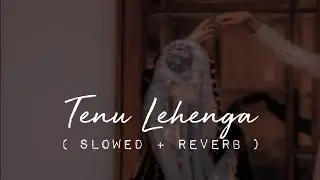 Tenu Lehenga | Slowed + Reverb | Lofi Love