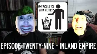 Why Would You Show Me This? Episode Twenty-Nine - Inland Empire