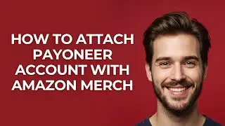 How to Attach Payoneer Account with Amazon Merch - GUIDE!