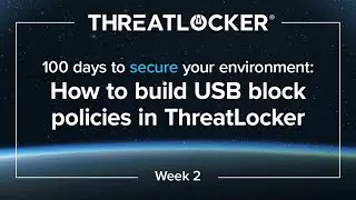 100 days to secure your environment - Week 2: How to build USB block policies in ThreatLocker