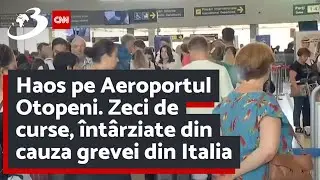 Haos pe Aeroportul Otopeni. Zeci de curse,  întârziate din cauza grevei din Italia
