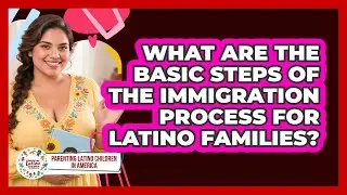 What Are The Basic Steps Of The Immigration Process For Latino Families?