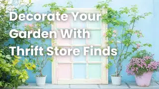 Creative Upcycled Decor Ideas: Decorate Your Garden With Thrift Store Finds