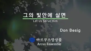그의 빛안에 살면 Let us serve him - Don Besig | 아르쿠스앙상블 Arcus Ensemble