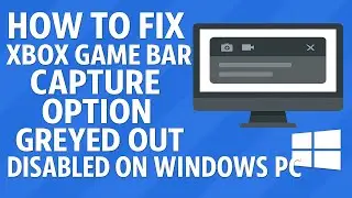 How To Fix Xbox Game Bar Capture Option Greyed Out Disabled On Windows PC