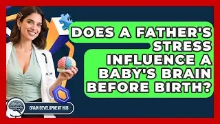 Does A Father's Stress Influence A Baby's Brain Before Birth? - Brain Development Hub