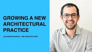 470: Growing a New Architectural Practice Matias Daroch of MIK Architecture