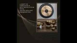 A Shift in Vibration & Self Regulation with Sound Healing Frequencies