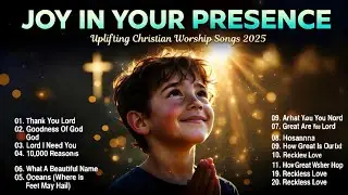 Joy in His Presence ✨ | Best Uplifting Christian Worship Songs 2026 | Morning Prayer & Thanksgiving