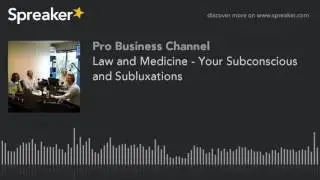 Law and Medicine - Your Subconscious and Subluxations