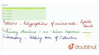 A beta-pleated sheet organisation in a polypeptide chain is an example of  | 11 | BIOMOLECULES |...