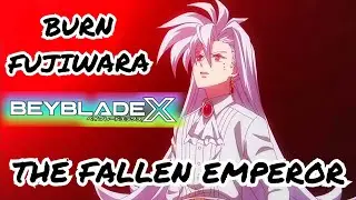 BURN FUJIWARA: THE FALLEN EMPEROR.... Beyblade X Theory Discussion Video ベイブレード