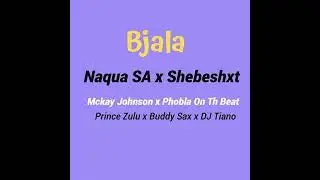 Bjala by Naqua SA x Shebeshxt x McKay Johnson x Phobla on the beat X Prince Zulu x Dj Tiano