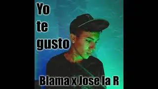 Yo Te Gusto. Blama x Jose la R