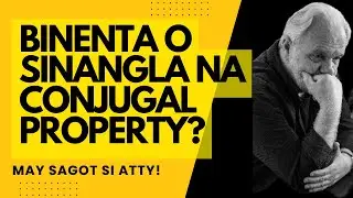 Philippine Law: BINENTA o SINANGLA na CONJUGAL PROPERTY na walang permiso ng asawa?