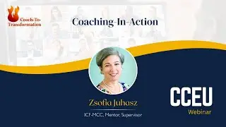 Coach-To-Transformation | CCEU Webinar by Zsofia Juhasz | Coaching - In - Action