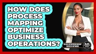 How Does Process Mapping Optimize Business Operations? - Black Entrepreneurship Success Network