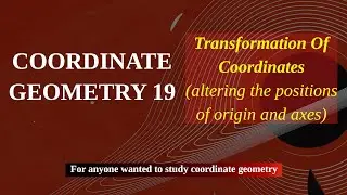 COORDINATE GEOMETRY 19 || Transformation of coordinates (origin and axes shifting).