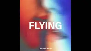 Last Dinosaurs - Flying