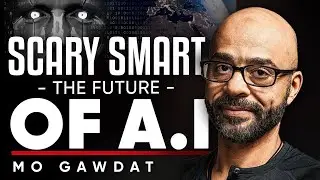 Scary Smart: The Future Of Artificial Intelligence & How You Can Save Our World - Mo Gawdat