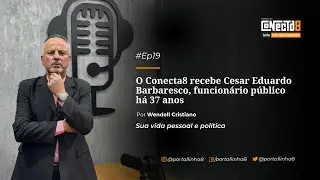 CONECTA8 | DO COTIDIANO À POLÍTICA COM CESAR EDUARDO BARBARESCO #19
