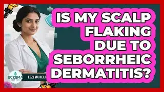 Is My Scalp Flaking Due To Seborrheic Dermatitis? - Eczema Help Hub