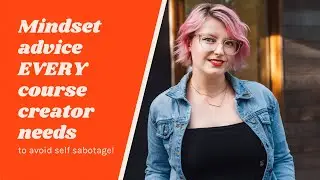 The Mindset Advice EVERY Course Creator Needs to Avoid Self-Sabotage!
