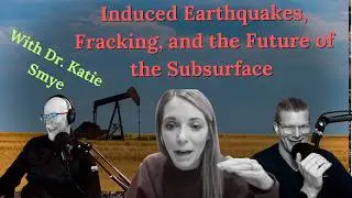 Induced Earthquakes, Fracking, and the Future of the Subsurface with Dr. Katie Smye