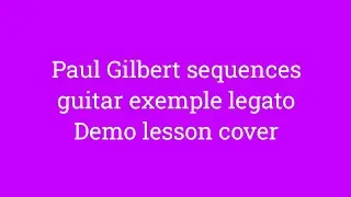 Paul Gilbert sequences guitar exemple legato Demo 40 free lesson guitar licks cover