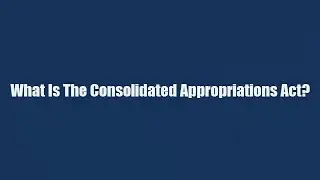 What Is The Consolidated Appropriations Act?